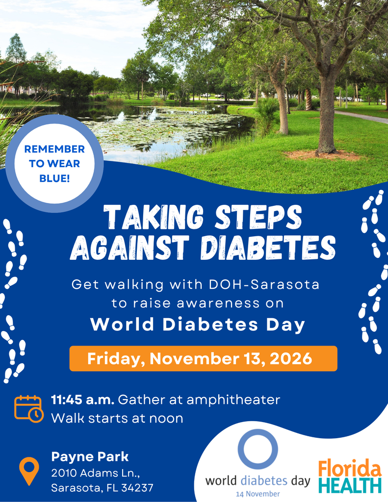 Taking Steps Against Diabetes Walk 1 Join the Florida Department of Health in Sarasota County for our Taking Steps Against Diabetes Walk in recognition of World Diabetes Day on November 13! This community walk aims to raise awareness about diabetes, promote healthy lifestyles, and highlight the importance of diabetes prevention and management.
Community members of all ages are invited to come together, get moving, and take steps toward better health. Wearing blue is encouraged in support of diabetes awareness!